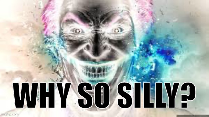 Evil Jonkler be like | WHY SO SILLY? | image tagged in jonkler | made w/ Imgflip meme maker