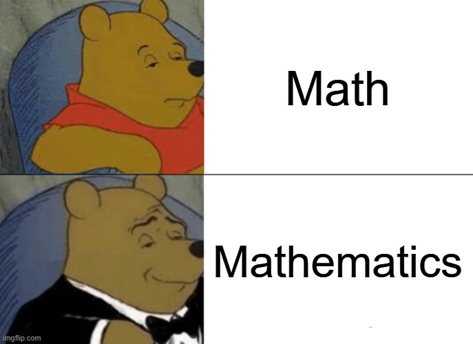 Math VS Mathematics | Math; Mathematics | image tagged in clean,math,mathematics,school | made w/ Imgflip meme maker