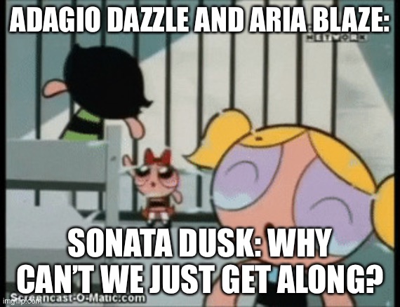 The Powerpuff Girls 1998’s defeat in a Nutshell | ADAGIO DAZZLE AND ARIA BLAZE:; SONATA DUSK: WHY CAN’T WE JUST GET ALONG? | image tagged in arguments in prisons be like,prison,jail,argument | made w/ Imgflip meme maker