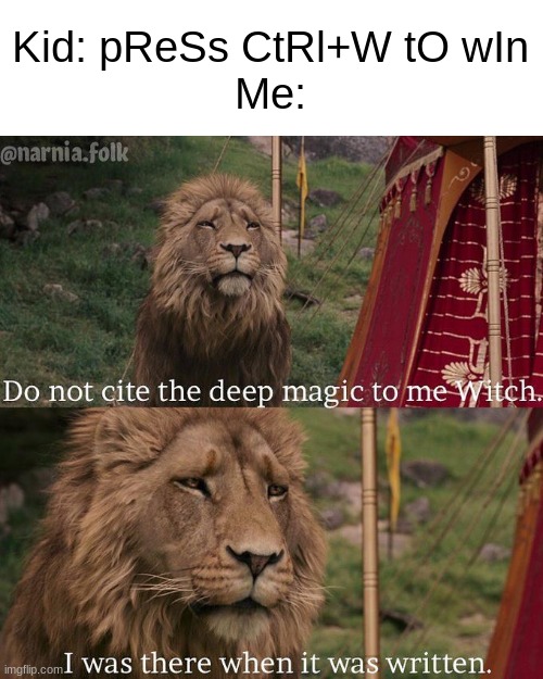 *Bad title* | Kid: pReSs CtRl+W tO wIn
Me: | image tagged in do not cite the deep magic to me witch,gamer | made w/ Imgflip meme maker