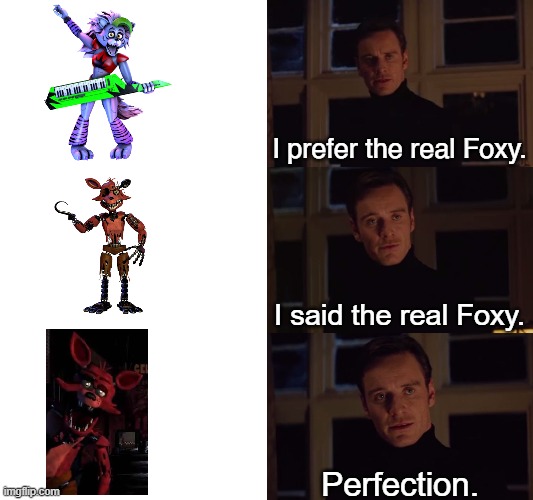 The newer Foxys aren't bad, but the original has an irreplaceable charm | I prefer the real Foxy. I said the real Foxy. Perfection. | image tagged in i prefer the real | made w/ Imgflip meme maker