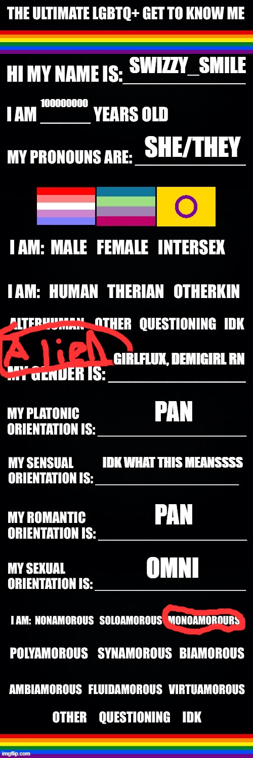 :) | SWIZZY_SMILE; 100000000; SHE/THEY; GIRLFLUX, DEMIGIRL RN; PAN; IDK WHAT THIS MEANSSSS; PAN; OMNI | image tagged in the ultimate lgbtq get to know me | made w/ Imgflip meme maker