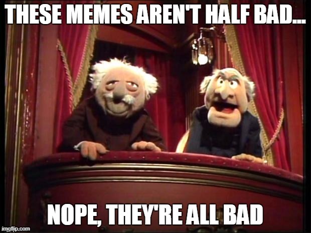 Statler and Waldorf Talk About Your Memes | image tagged in repost | made w/ Imgflip meme maker