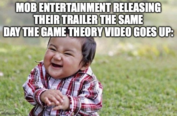 Either majestic trolling or hilarious coincidence. I'm thinking it's the former. | MOB ENTERTAINMENT RELEASING THEIR TRAILER THE SAME DAY THE GAME THEORY VIDEO GOES UP: | image tagged in evil genius baby,poppy playtime,game theory,youtube,indie horror,horror | made w/ Imgflip meme maker