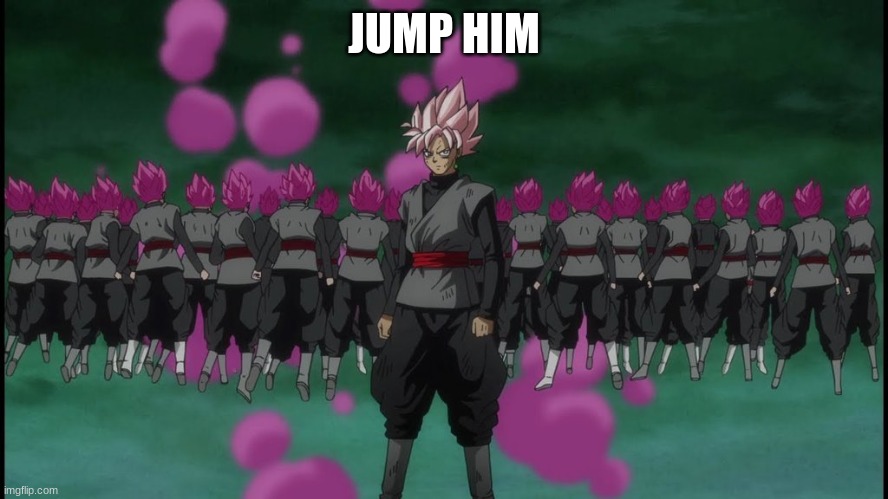 Goku Black clones | JUMP HIM | image tagged in goku black clones | made w/ Imgflip meme maker