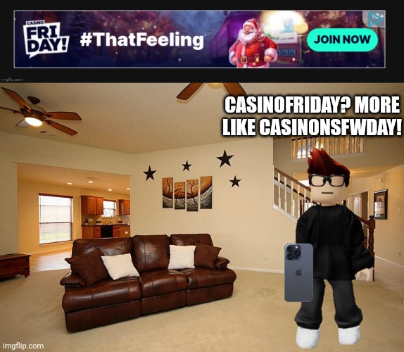 MC saw this casino ad... | CASINOFRIDAY? MORE LIKE CASINONSFWDAY! | image tagged in living room ceiling fans,mc,nsfw,casinofriday,casinonsfwday,casino | made w/ Imgflip meme maker