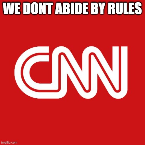 Cnn | WE DONT ABIDE BY RULES | image tagged in cnn | made w/ Imgflip meme maker