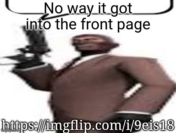 Like I said, people will upvote anything | No way it got into the front page; https://imgflip.com/i/9eis18 | image tagged in tf2 spy,msmg,front page,memes | made w/ Imgflip meme maker