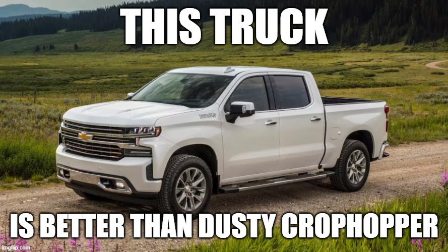 Truck | THIS TRUCK; IS BETTER THAN DUSTY CROPHOPPER | image tagged in truck | made w/ Imgflip meme maker