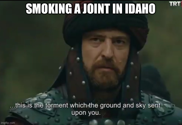 High | SMOKING A JOINT IN IDAHO | image tagged in punishment | made w/ Imgflip meme maker