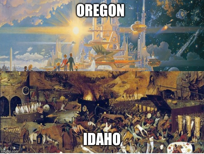 High2 | OREGON; IDAHO | image tagged in utopia dystopia | made w/ Imgflip meme maker