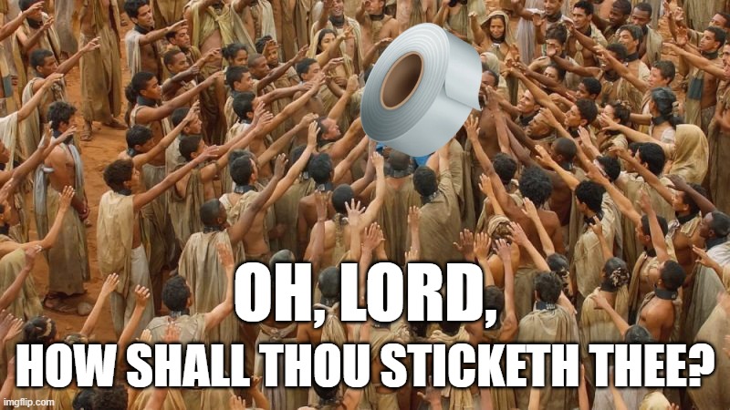 Duct tape is Holy | OH, LORD, HOW SHALL THOU STICKETH THEE? | image tagged in daenerys white savior,duct tape | made w/ Imgflip meme maker