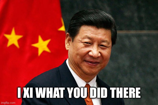 I XI WHAT YOU DID THERE | image tagged in xi jinping | made w/ Imgflip meme maker