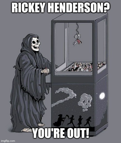 Grim Reaper Claw Machine | RICKEY HENDERSON? YOU'RE OUT! | image tagged in grim reaper claw machine | made w/ Imgflip meme maker