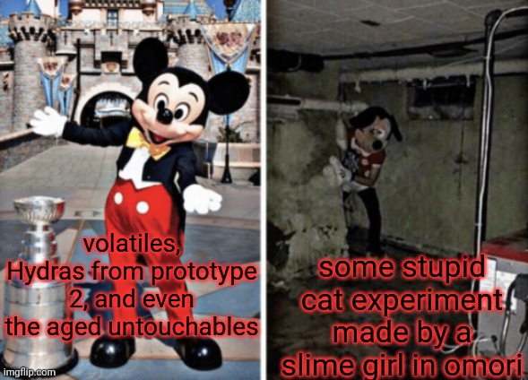 like, how, I'm more scared of that than a WINTER LANTERN FROM ELDEN RING | some stupid cat experiment made by a slime girl in omori; volatiles, Hydras from prototype 2, and even the aged untouchables | image tagged in basement mickey mouse | made w/ Imgflip meme maker