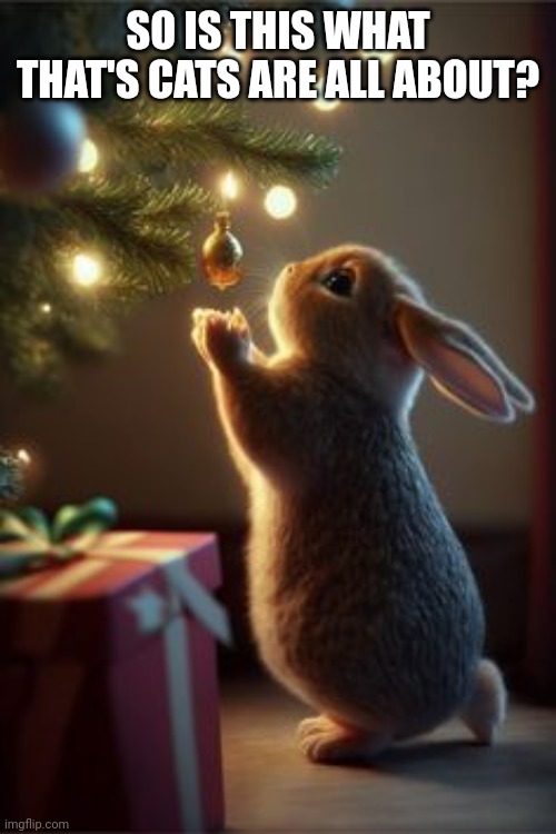 Now it's the bunnies turn | SO IS THIS WHAT THAT'S CATS ARE ALL ABOUT? | image tagged in bunny,christmas tree | made w/ Imgflip meme maker