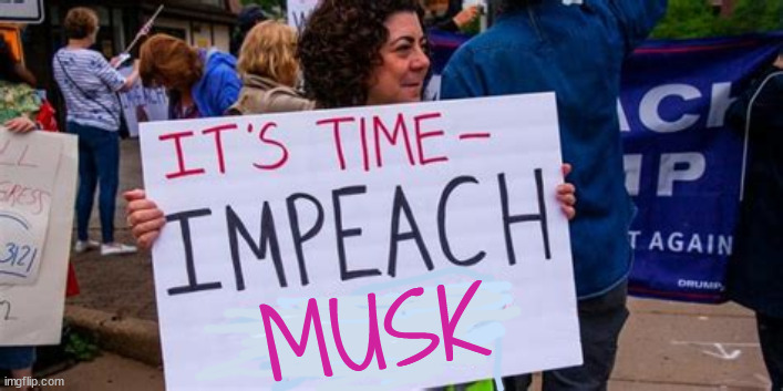 It's time to IMPEACH MUSK | MUSK | image tagged in it's time to impeach musk,maga musk,musksolini,monarck musk,go back to your shithole country | made w/ Imgflip meme maker