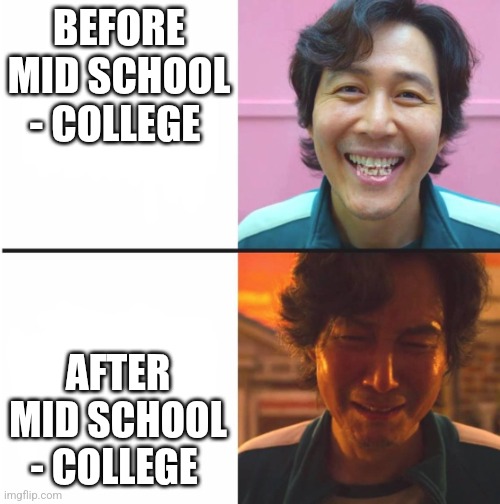Squid Game before and after meme | BEFORE MID SCHOOL - COLLEGE; AFTER MID SCHOOL - COLLEGE | image tagged in squid game before and after meme | made w/ Imgflip meme maker
