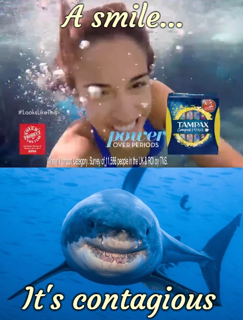 A smile... It's contagious | image tagged in sharks,commercials,dark humor,nsfw,funny | made w/ Imgflip meme maker