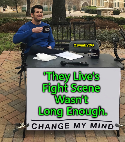 Living for Bonus Rounds | OzwinEVCG; 'They Live's 

Fight Scene 

Wasn't 

Long Enough. | image tagged in change my mind,movies,they live,famous scenes,fighting,extra credit | made w/ Imgflip meme maker