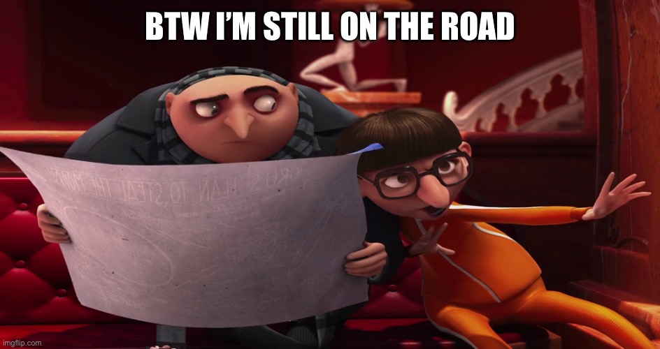 I’ve been on the road sense 3 this morning | BTW I’M STILL ON THE ROAD | image tagged in vector explaining to gru | made w/ Imgflip meme maker