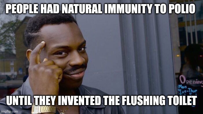 Roll Safe Think About It Meme | PEOPLE HAD NATURAL IMMUNITY TO POLIO UNTIL THEY INVENTED THE FLUSHING TOILET | image tagged in memes,roll safe think about it | made w/ Imgflip meme maker