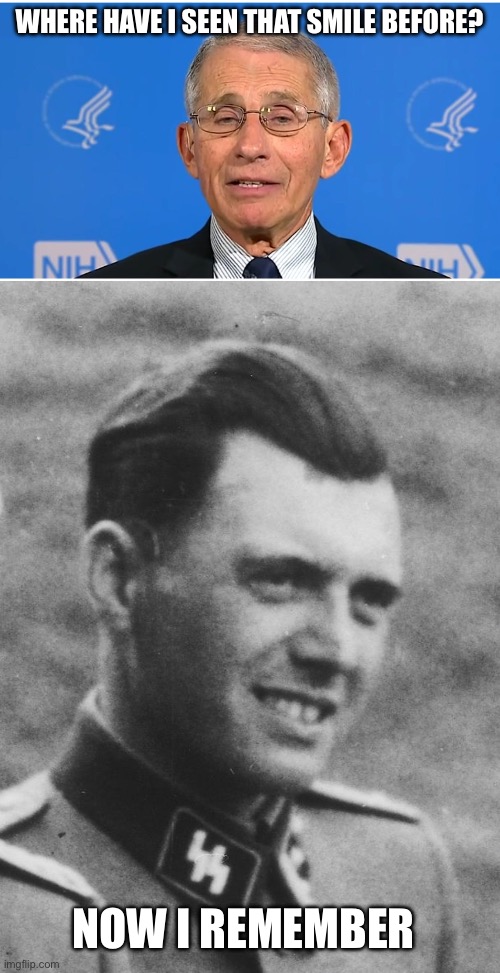 WHERE HAVE I SEEN THAT SMILE BEFORE? NOW I REMEMBER | image tagged in dr fauci,josef mengele | made w/ Imgflip meme maker