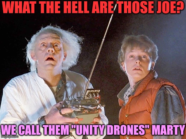 Back to the Future | WHAT THE HELL ARE THOSE JOE? WE CALL THEM "UNITY DRONES" MARTY | image tagged in back to the future | made w/ Imgflip meme maker