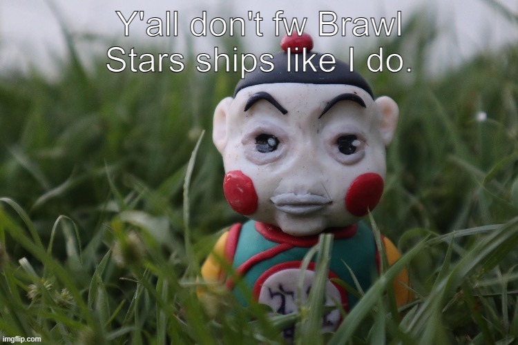 Y'all don't fw Brawl Stars ships like I do. | made w/ Imgflip meme maker