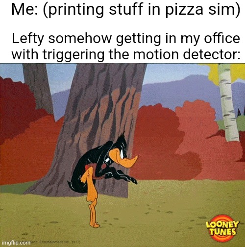 I'm baaaaack! | Me: (printing stuff in pizza sim); Lefty somehow getting in my office with triggering the motion detector: | image tagged in blank white template,tip toe | made w/ Imgflip meme maker