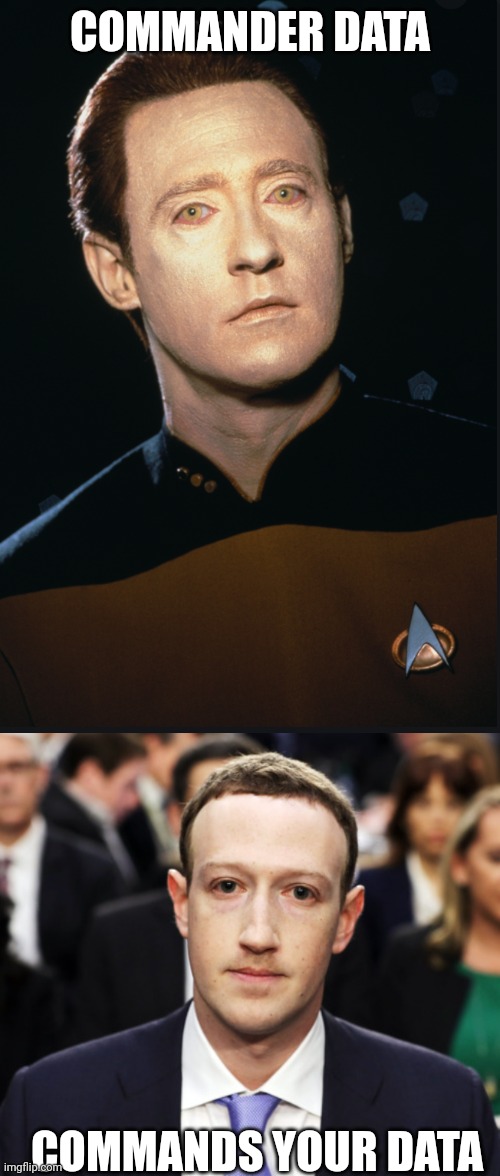 COMMANDER DATA COMMANDS YOUR DATA | image tagged in commander-data-bday,mark zuckerberg | made w/ Imgflip meme maker