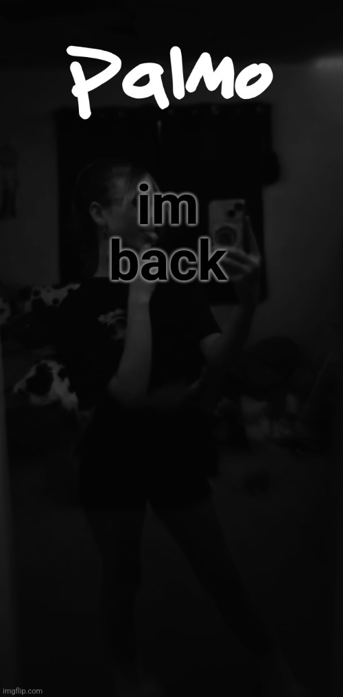 im back | image tagged in b w palmo | made w/ Imgflip meme maker