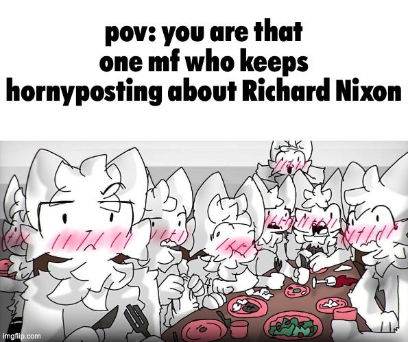 h | pov: you are that one mf who keeps hornyposting about Richard Nixon | image tagged in boykisser | made w/ Imgflip meme maker