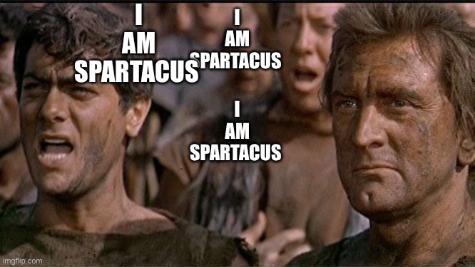 i am spartacus | I
AM
SPARTACUS I
AM
SPARTACUS I
AM
SPARTACUS | image tagged in i am spartacus | made w/ Imgflip meme maker