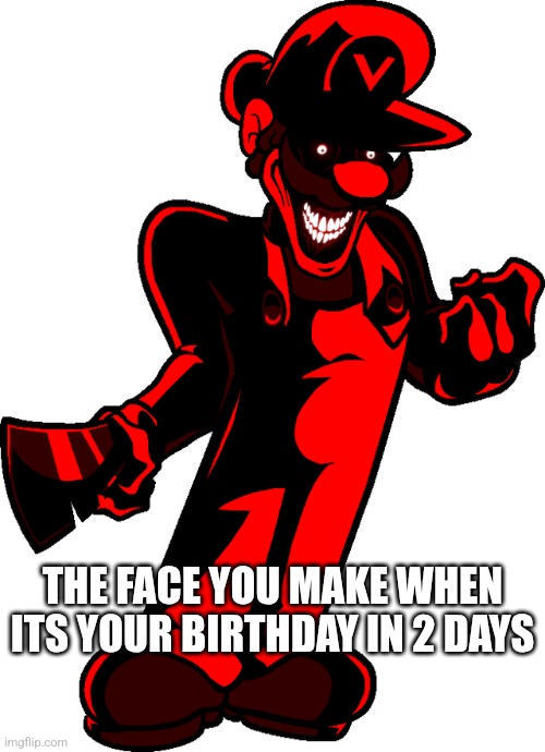 The Face you make when your birthday is in 2 days | THE FACE YOU MAKE WHEN ITS YOUR BIRTHDAY IN 2 DAYS | image tagged in ultra m paranoia | made w/ Imgflip meme maker