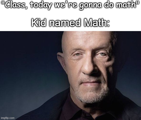 Sex | "Class, today we're gonna do math"; Kid named Math: | image tagged in kid named,msmg,memes | made w/ Imgflip meme maker