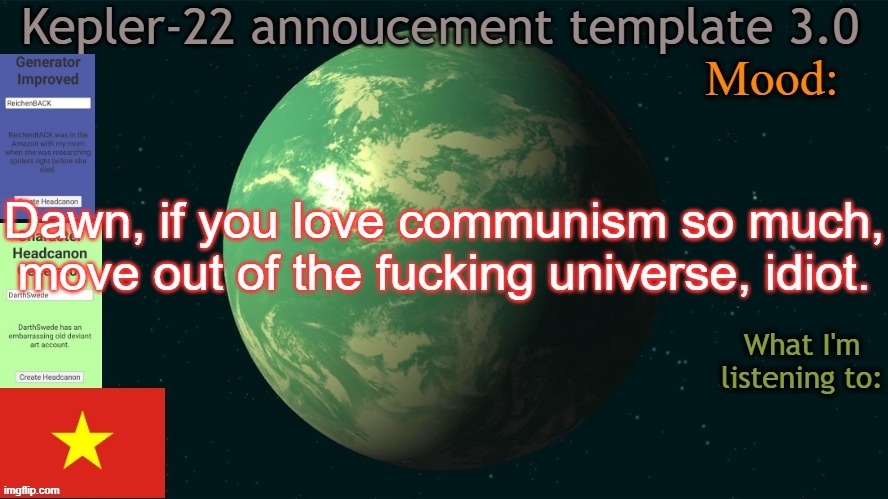 there's a universe that's literally all communist | Dawn, if you love communism so much, move out of the fucking universe, idiot. | image tagged in kepler-22 annoucement template 3 0,memes,msmg,universe,dawn,communism | made w/ Imgflip meme maker