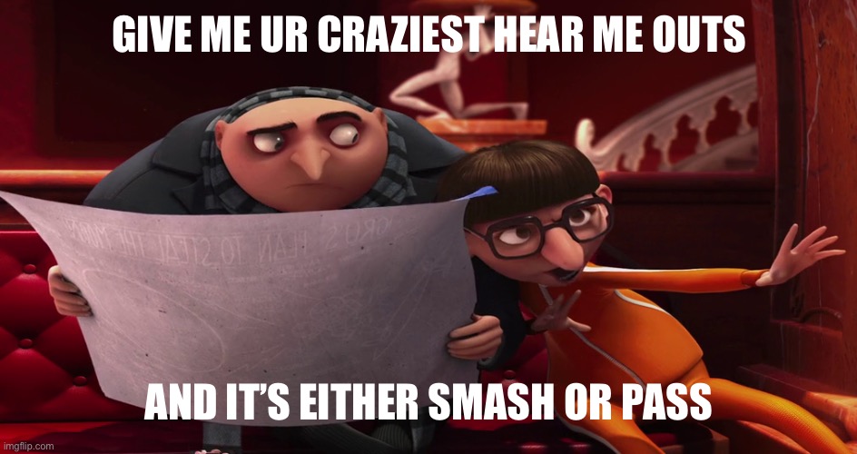 . | GIVE ME UR CRAZIEST HEAR ME OUTS; AND IT’S EITHER SMASH OR PASS | image tagged in vector explaining to gru | made w/ Imgflip meme maker