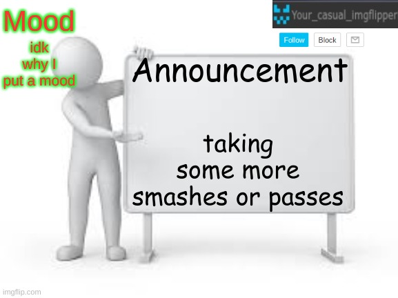 YCI announcement template | idk why I put a mood; taking some more smashes or passes | image tagged in yci announcement template | made w/ Imgflip meme maker