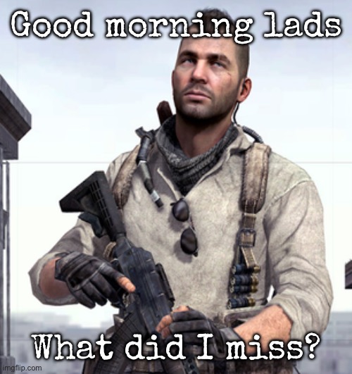 What did I miss? | Good morning lads; What did I miss? | image tagged in cod soap,msmg | made w/ Imgflip meme maker