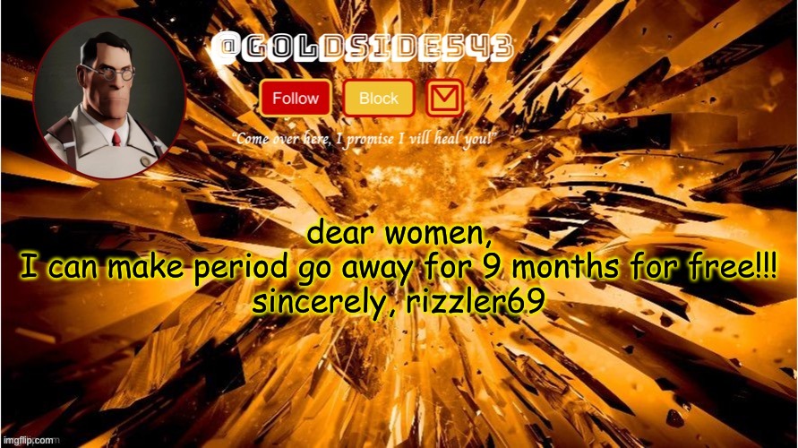 :D | dear women,
I can make period go away for 9 months for free!!!
sincerely, rizzler69 | image tagged in gold's announcement template | made w/ Imgflip meme maker