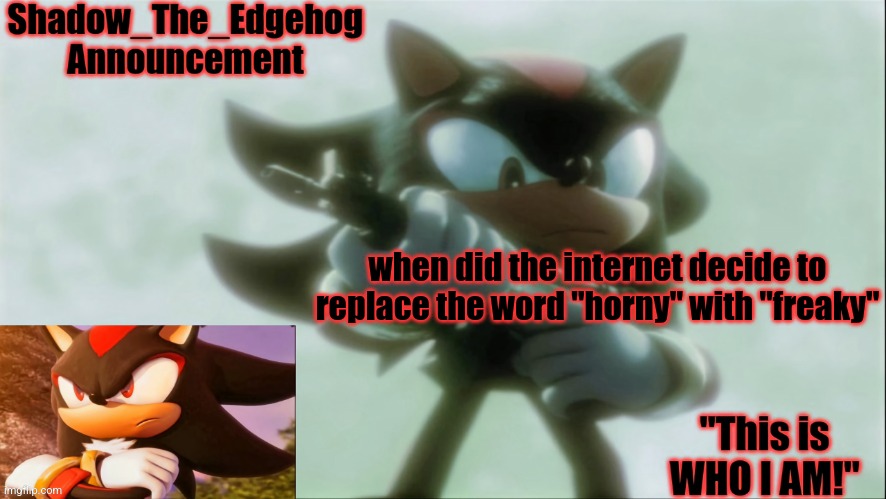 Remastered Shadow_The_Edgehog Announcement template | when did the internet decide to replace the word "horny" with "freaky" | image tagged in remastered shadow_the_edgehog announcement template | made w/ Imgflip meme maker