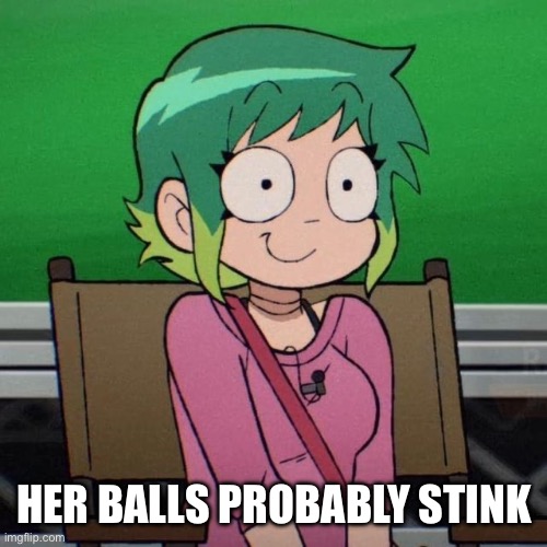 her balls probably stink | HER BALLS PROBABLY STINK | image tagged in ramona smile,ramona flowers,scott pilgrim | made w/ Imgflip meme maker