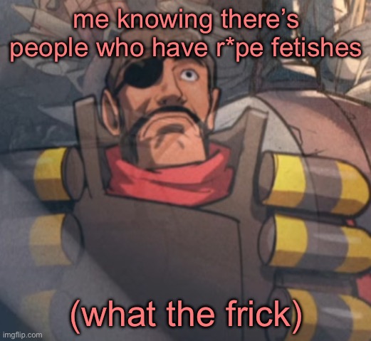 thousand checkpoint stare | me knowing there’s people who have r*pe fetishes; (what the frick) | image tagged in thousand checkpoint stare | made w/ Imgflip meme maker