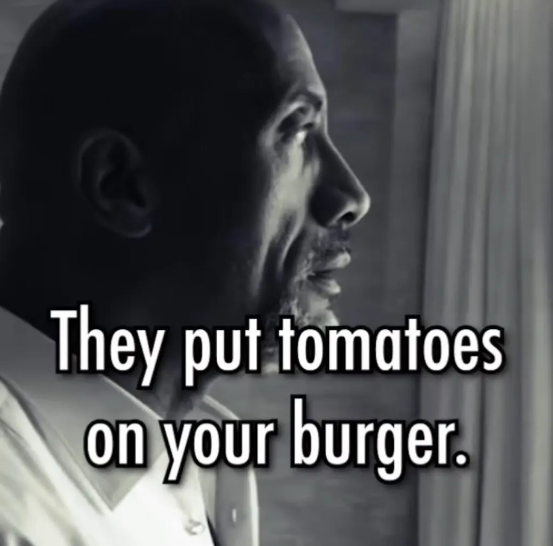 They put tomatoes on your burger Blank Meme Template