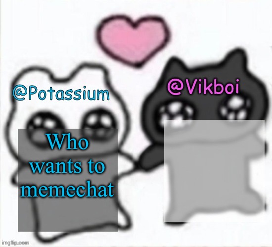 Potassium and Vikboi shared announcement template | Who wants to memechat | image tagged in potassium and vikboi shared announcement template | made w/ Imgflip meme maker