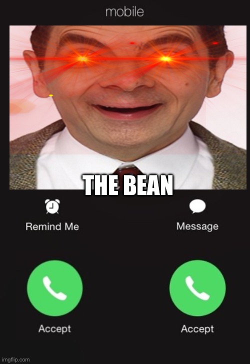 Incoming call | THE BEAN | image tagged in incoming call | made w/ Imgflip meme maker