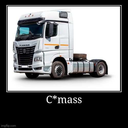 C*mass (Kamaz Russian) Demotivational Meme | C*mass | | image tagged in funny,demotivationals,memes,kamaz,russia,soviet russia | made w/ Imgflip demotivational maker