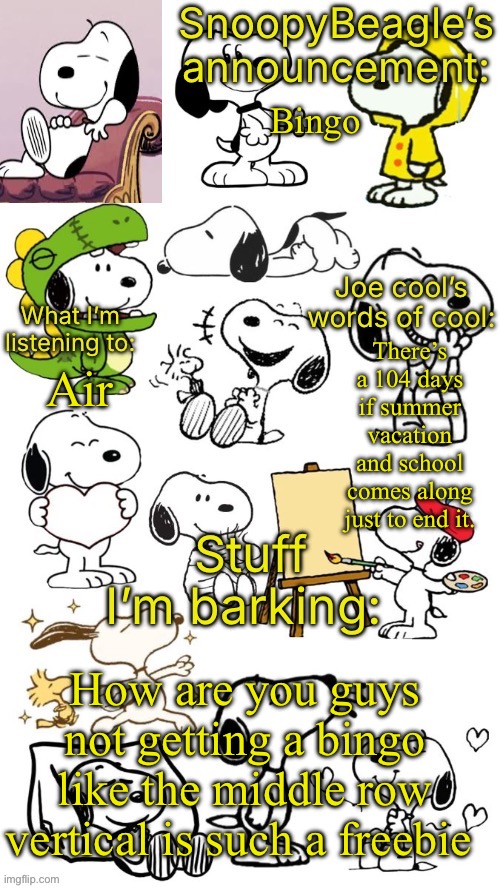 SnoopyBeagle’s announcement | Bingo; There’s a 104 days if summer vacation and school comes along just to end it. Air; How are you guys not getting a bingo like the middle row vertical is such a freebie | image tagged in snoopybeagle s announcement | made w/ Imgflip meme maker