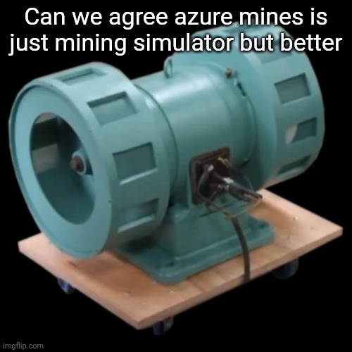 Carter | Can we agree azure mines is just mining simulator but better | image tagged in carter | made w/ Imgflip meme maker